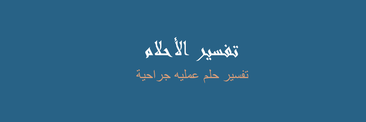 عملية جراحية في المنام , تفسير حلم العملية الجراحية