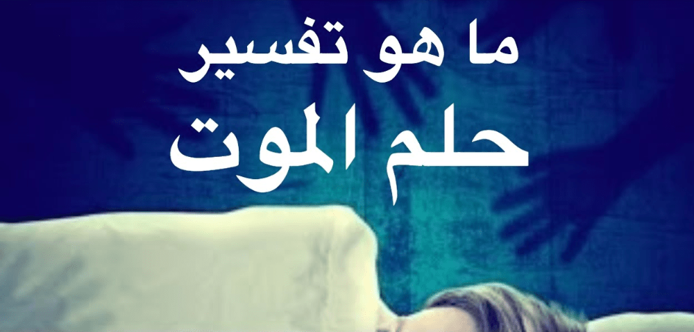 تفسير حلم الموت - رؤيه الوفاة فى المنام 1438