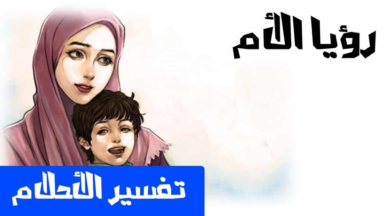 رؤية الام في المنام , تفسير ظهور الام فى المنام